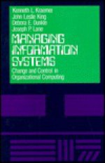 Managing Information Systems: Change and Control in Organizational Computing - Kenneth L. Kraemer, John L. King, Joseph P. Lane, Debora E. Dunkle