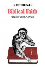 Biblical Faith: An Evolutionary Approach - Gerd Theissen