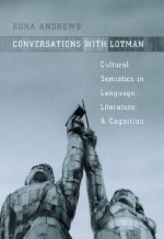 Conversations with Lotman: The Implications of Cultural Semiotics in Language, Literature, and Cognition - Edna Andrews, Yuri M. Lotman