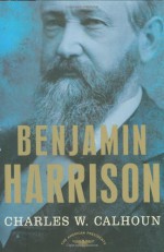 Benjamin Harrison - Charles W. Calhoun, Arthur M. Schlesinger Jr.