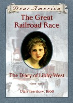 The Great Railroad Race: the Diary of Libby West, Utah Territory, 1868 - Kristiana Gregory