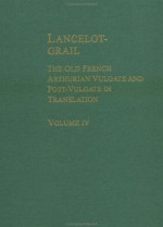 Lancelot Grail: The Old French Arthurian Vulgate and Post-Vulgate in Translation, Volume 4 - Norris J. Lacy