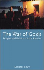 The War of Gods: Religion and Politics in Latin America - Michael Löwy