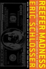 Reefer Madness: Sex, Drugs, and Cheap Labor in the American Black Market - Eric Schlosser