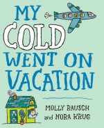 My Cold Went On Vacation - Molly Rausch, Nora Krug