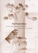 The Flower Shop: Charm, Grace, Beauty & Tenderness in a Commercial Context - Leonard Koren