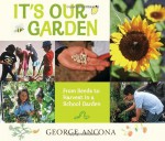 It's Our Garden: From Seeds to Harvest in a School Garden - George Ancona