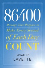 86400: Manage Your Purpose to Make Every Second of Each Day Count - Lavaille Lavette