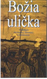 Božia ulička (antológia slovenskej literatúry o holokauste) - Milan Richter, František Švantner, Ivan Kupec, Tuvia Rübner, Iboja Wandall-Holmová, Ján Ondruš, Tomáš Janovic, Juraj Špitzer, Zuzana Reiselová, Rudolf Jašík, Leopold Lahola, Peter Karvaš, Ladislav Mňačko, Klára Jarunková, Vincent Šikula, Ján Johanides, Anton Baláž