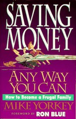 Saving Money Any Way You Can: How to Become a Frugal Family - Mike Yorkey