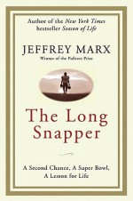 The Long Snapper: A Second Chance, a Super Bowl, a Lesson for Life - Jeffrey Marx