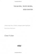 Talkers, Watchers, and Doers: Unlocking Your Child's Unique Learning Style - Cheri Fuller