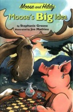 Moose's Big Idea (Moose and Hildy) - Stephanie Greene, Joe Mathieu