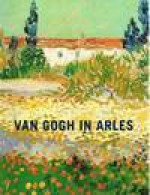 Van Gogh in Arles - Vincent van Gogh