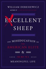 Excellent Sheep: The Miseducation of the American Elite and the Way to a Meaningful Life - William Deresiewicz