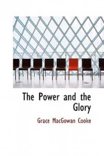 The Power and the Glory - Grace MacGowan Cooke