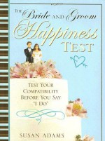 The Bride and Groom Happiness Test: Test Your Compatibility Before You Say I Do - Susan Adams