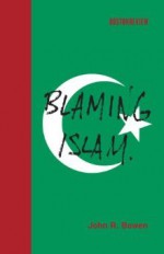 Blaming Islam - John R. Bowen