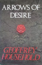 Arrows of Desire - Geoffrey Household, Edward Weeks, Upton B. Brady