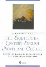 A Companion To The Eighteenth Century English Novel And Culture (Blackwell Companions To Literature And Culture) - Catherine Ingrassia