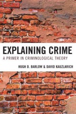 Explaining Crime: A Primer in Criminological Theory - Hugh D. Barlow, David Kauzlarich