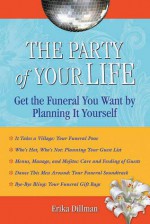 The Party of Your Life: Get the Funeral You Want by Planning It Yourself - Erika Dillman