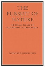 The Pursuit of Nature: Informal Essays on the History of Physiology - A.L. Hodgkin, W. Feldberg, R.A. McCance, A.F. Huxley, W.A.H. Rushton, R.A. Gregory