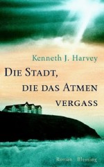 Die Stadt, die das Atmen vergaß - Kenneth J. Harvey, Marlies Ruß