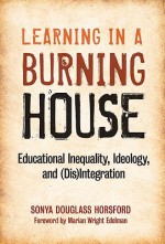 Learning in a Burning House: Educational Inequality, Ideology, and (Dis)Integration - Sonya Douglass Horsford