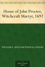 House of John Procter, Witchcraft Martyr, 1692 - William P. (William Phineas) Upham