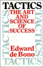 Tactics: The Art and Science of Success - Edward De Bono