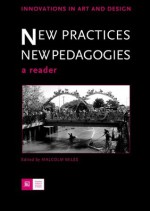 New Practices - New Pedagogies: A Reader (Innovations in Art and Design) - Malcolm Miles