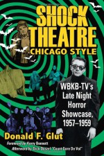 Shock Theatre: Chicago Style: WBKB-TV's Late Night Horror Showcase, 1957-1958 - Donald F. Glut