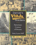 Denver's Elitch Gardens: Spinning a Century of Dreams - Leigh W. Rutledge