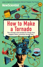 How to Make a Tornado: The Strange and Wonderful Things That Happen When Scientists Break Free - Mick O'Hare