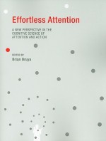 Effortless Attention: A New Perspective in the Cognitive Science of Attention and Action - Brian Bruya