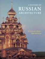 A History of Russian Architecture - William Craft Brumfield