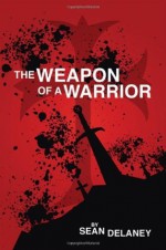 The Weapon of a Warrior - Sean Delaney