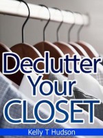 Declutter Your Closet: Organize it in no time - A Step-by-Step Guide- - Kelly T. Hudson