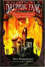 Secrets of Dripping Fang, Book Four: Fall of the House of Mandible - Dan Greenburg, Scott M. Fischer