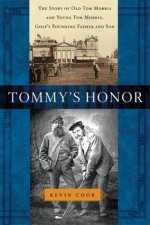 Tommy's Honor: The Story of Old Tom Morris and Young Tom Morris, Golf's Founding Father and Son - Kevin Cook