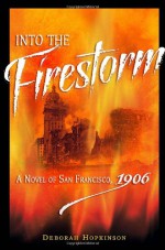 Into the Firestorm: A Novel of San Francisco, 1906 - Deborah Hopkinson