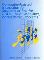 Computer-Assisted Instruction for Students at Risk for ADHD, Mild Disabilities, or Academic Problems - Lovorn-Bender Educational Consultations, William N. Bender, Lovorn-Bender Educational Consultations