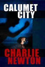 Calumet City: A Novel - Charlie Newton