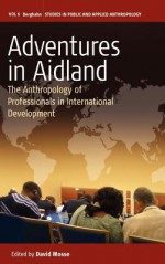 Adventures in Aidland: The Anthropology of Professionals in International Development - David Mosse