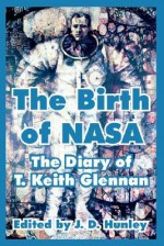 The Birth of NASA: The Diary of T. Keith Glennan - J.D. Hunley