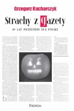 Strachy z gazety – 20 lat przestróg dla Polski - Grzegorz Kucharczyk