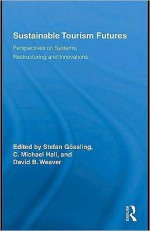 Sustainable Tourism Futures: Perspectives on Systems, Restructuring and Innovations - Stefan Gossling, David Weaver, C. Michael Hall