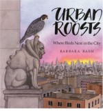 Urban Roosts: Where Birds Nest in the City - Barbara Bash