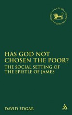 Has God Not Chosen the Poor?: The Social Setting of the Epistle of James - David Hutchinson Edgar, David Edgar